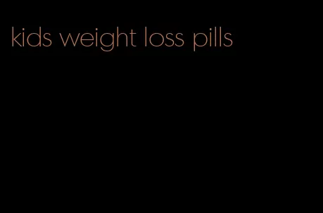 kids weight loss pills
