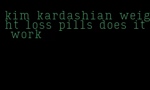 kim kardashian weight loss pills does it work