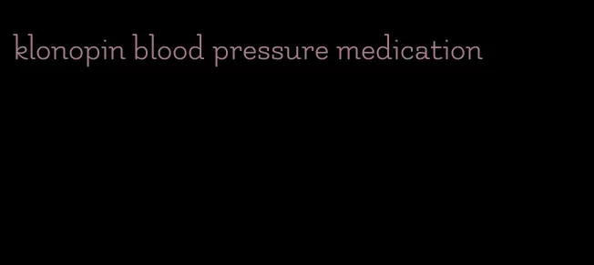 klonopin blood pressure medication