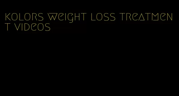 kolors weight loss treatment videos