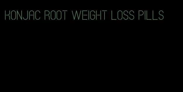 konjac root weight loss pills