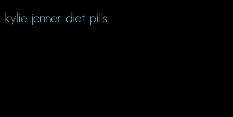kylie jenner diet pills