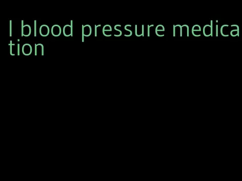 l blood pressure medication