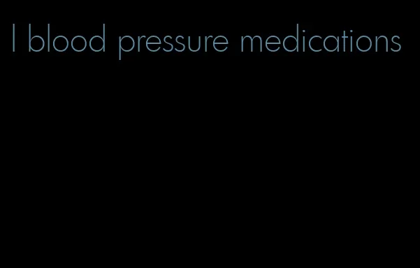 l blood pressure medications