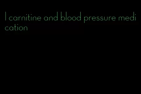 l carnitine and blood pressure medication