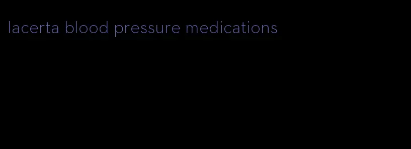 lacerta blood pressure medications