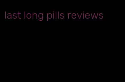 last long pills reviews