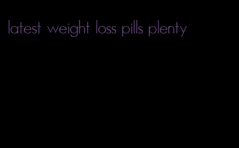 latest weight loss pills plenty