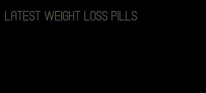 latest weight loss pills
