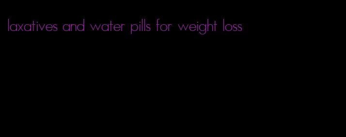 laxatives and water pills for weight loss