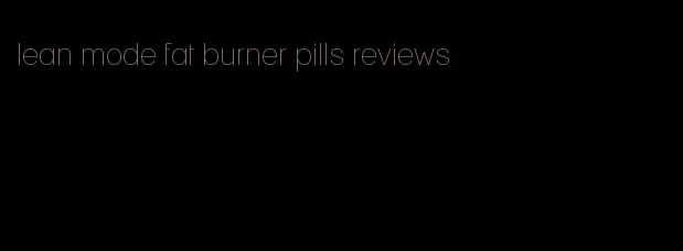 lean mode fat burner pills reviews