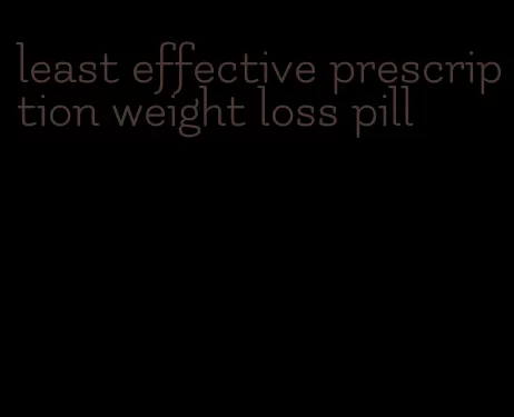 least effective prescription weight loss pill