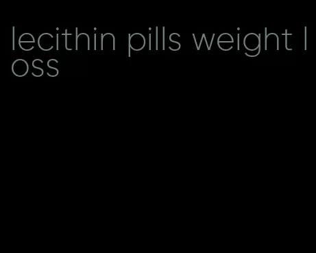 lecithin pills weight loss