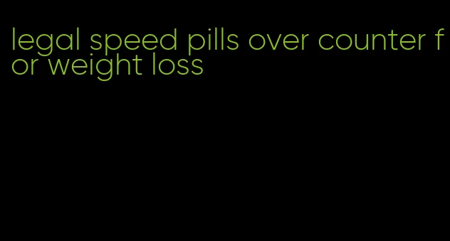 legal speed pills over counter for weight loss