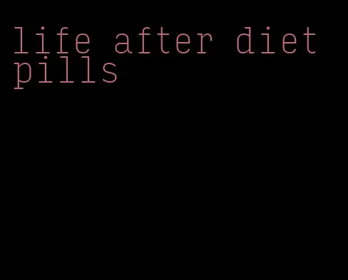 life after diet pills