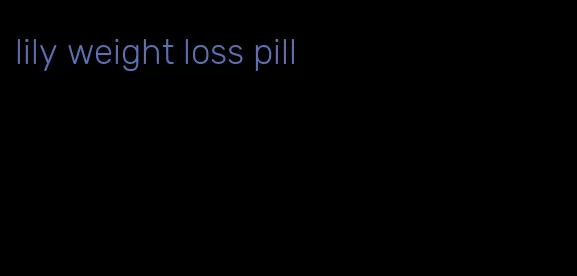 lily weight loss pill