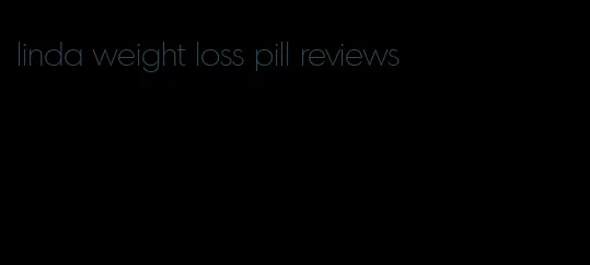 linda weight loss pill reviews