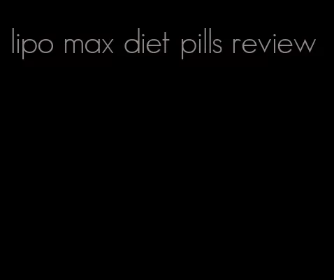lipo max diet pills review
