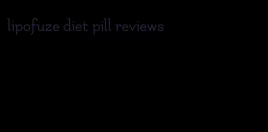 lipofuze diet pill reviews