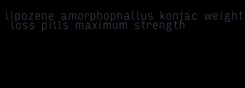 lipozene amorphophallus konjac weight loss pills maximum strength