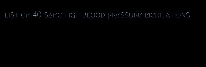 list of 40 safe high blood pressure medications