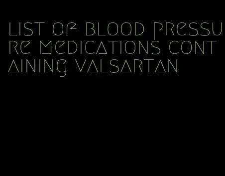 list of blood pressure medications containing valsartan
