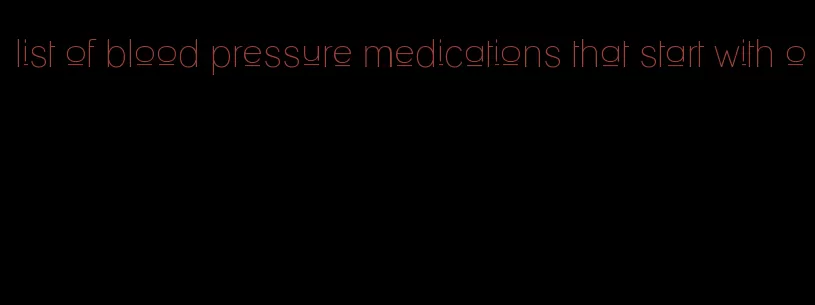 list of blood pressure medications that start with o