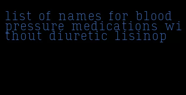 list of names for blood pressure medications without diuretic lisinop