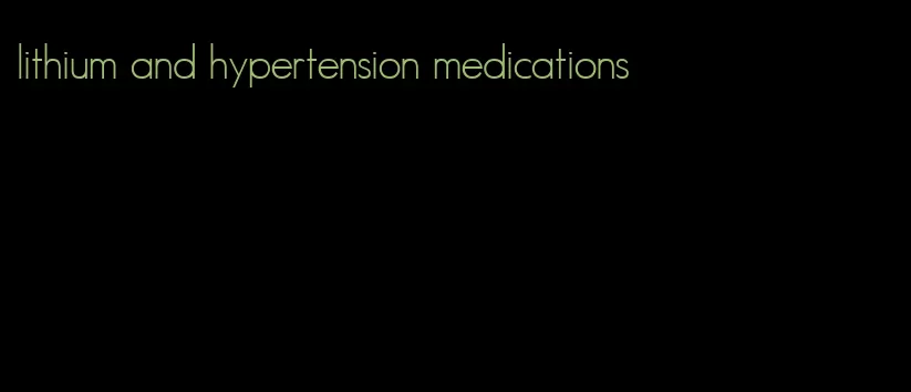 lithium and hypertension medications