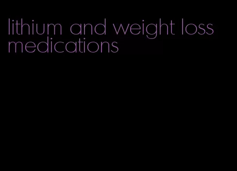 lithium and weight loss medications