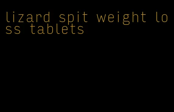 lizard spit weight loss tablets