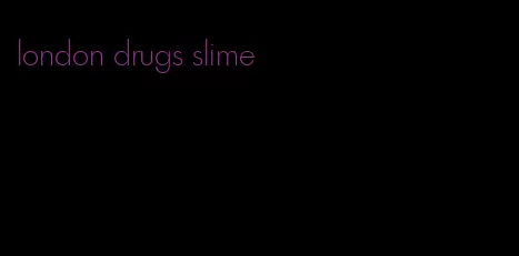 london drugs slime