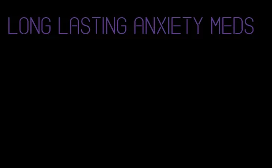 long lasting anxiety meds