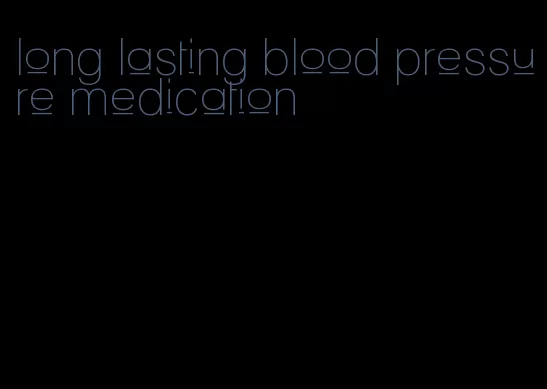 long lasting blood pressure medication
