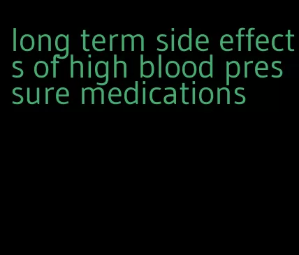 long term side effects of high blood pressure medications