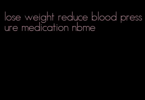 lose weight reduce blood pressure medication nbme