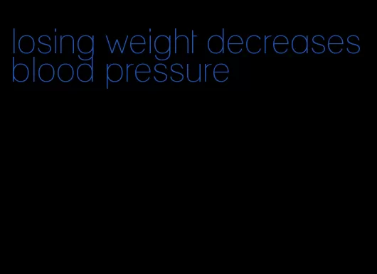 losing weight decreases blood pressure
