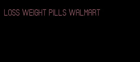 loss weight pills walmart
