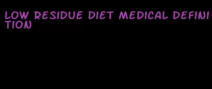 low residue diet medical definition