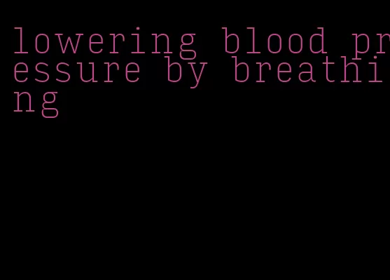 lowering blood pressure by breathing