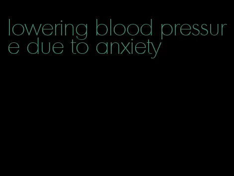 lowering blood pressure due to anxiety