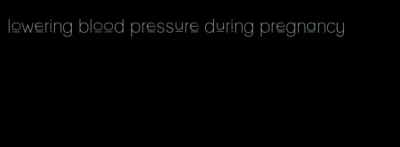 lowering blood pressure during pregnancy
