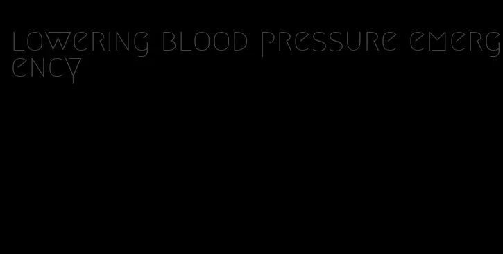 lowering blood pressure emergency