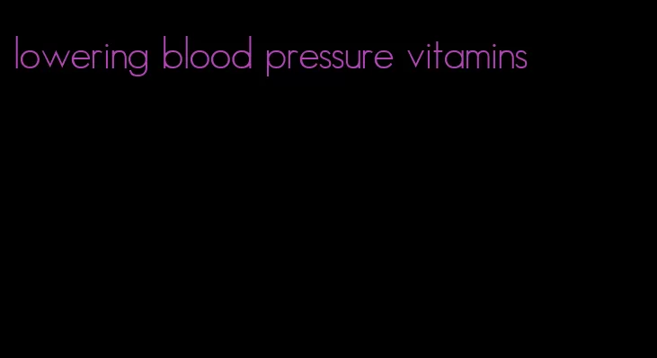 lowering blood pressure vitamins