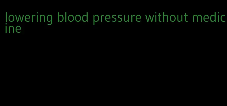 lowering blood pressure without medicine