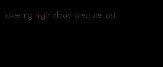 lowering high blood pressure fast