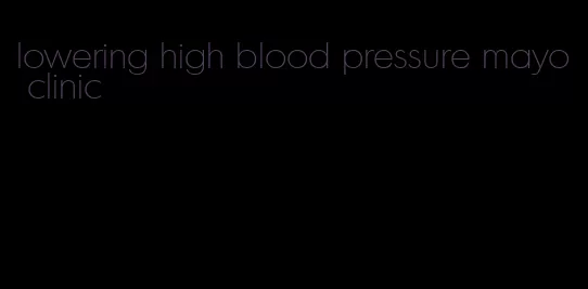 lowering high blood pressure mayo clinic