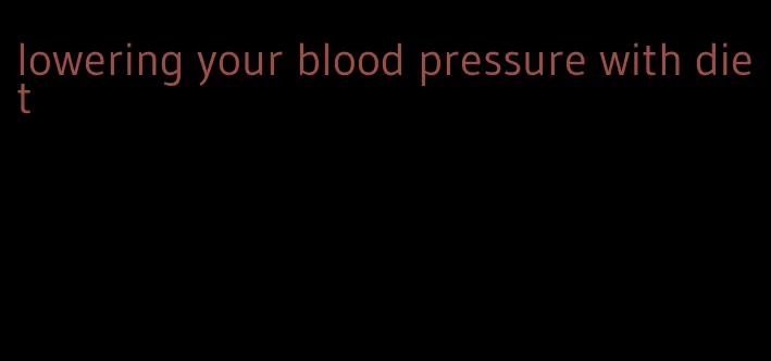 lowering your blood pressure with diet