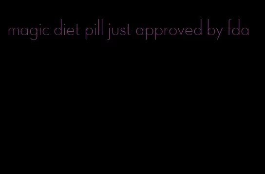 magic diet pill just approved by fda