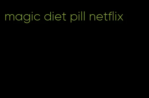 magic diet pill netflix